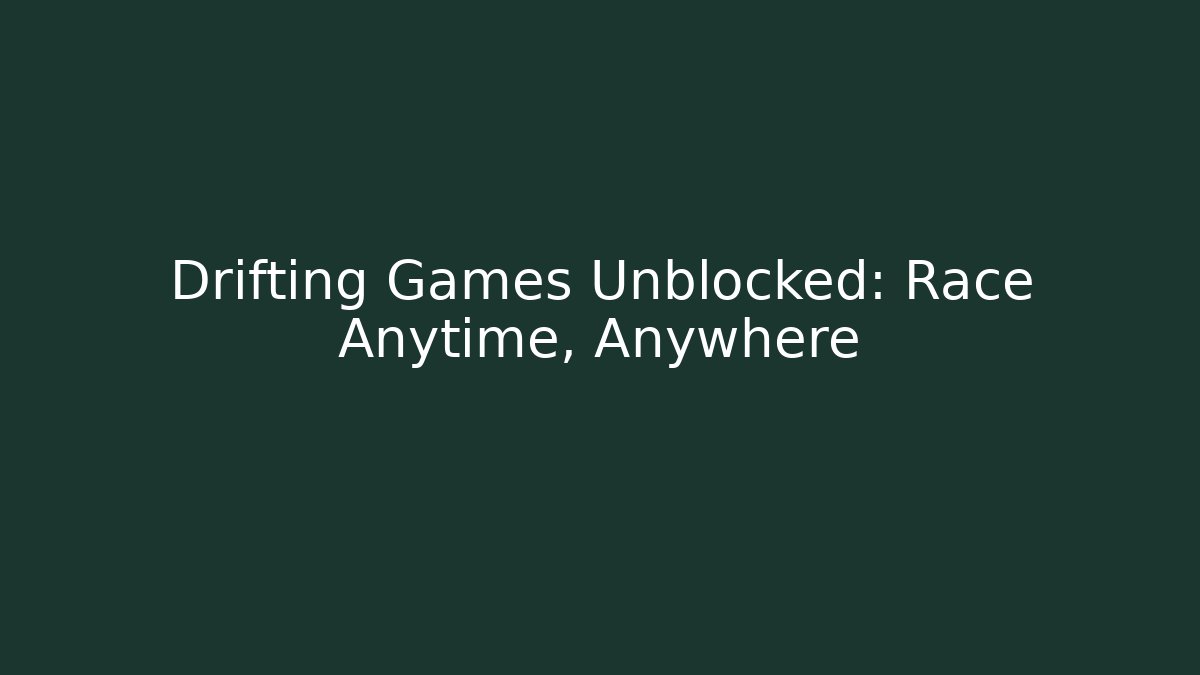 Drifting Games Unblocked: Race Anytime, Anywhere