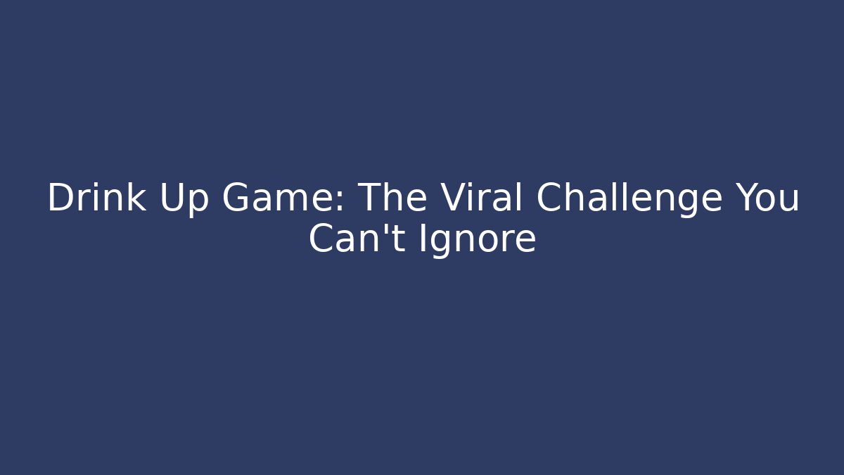 Drink Up Game: The Viral Challenge You Can't Ignore