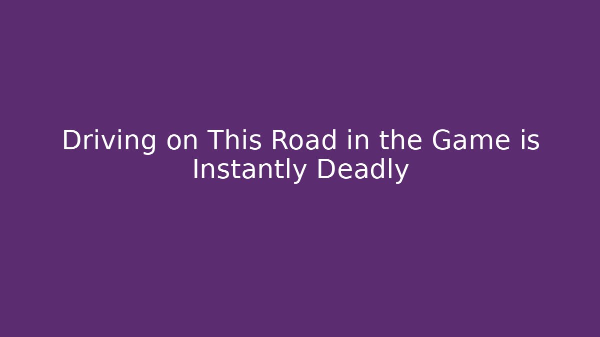 Driving on This Road in the Game is Instantly Deadly