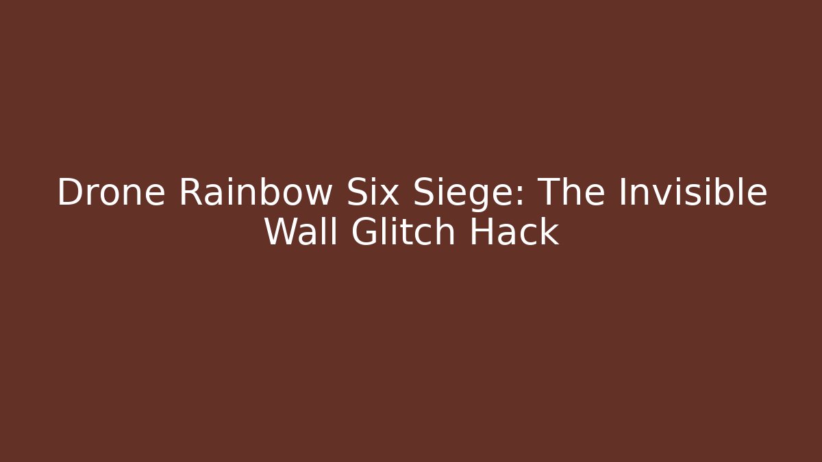 Drone Rainbow Six Siege: The Invisible Wall Glitch Hack