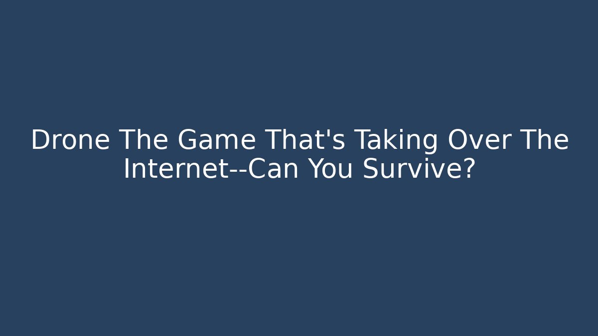 Drone The Game That’s Taking Over The Internet—Can You Survive? - Vintage E-Juice