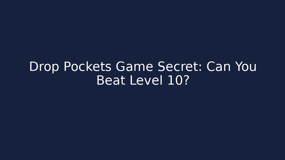 Drop Pockets Game Secret: Can You Beat Level 10?