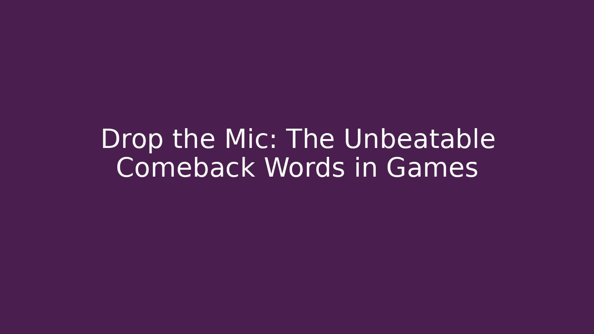 Drop the Mic: The Unbeatable Comeback Words in Games
