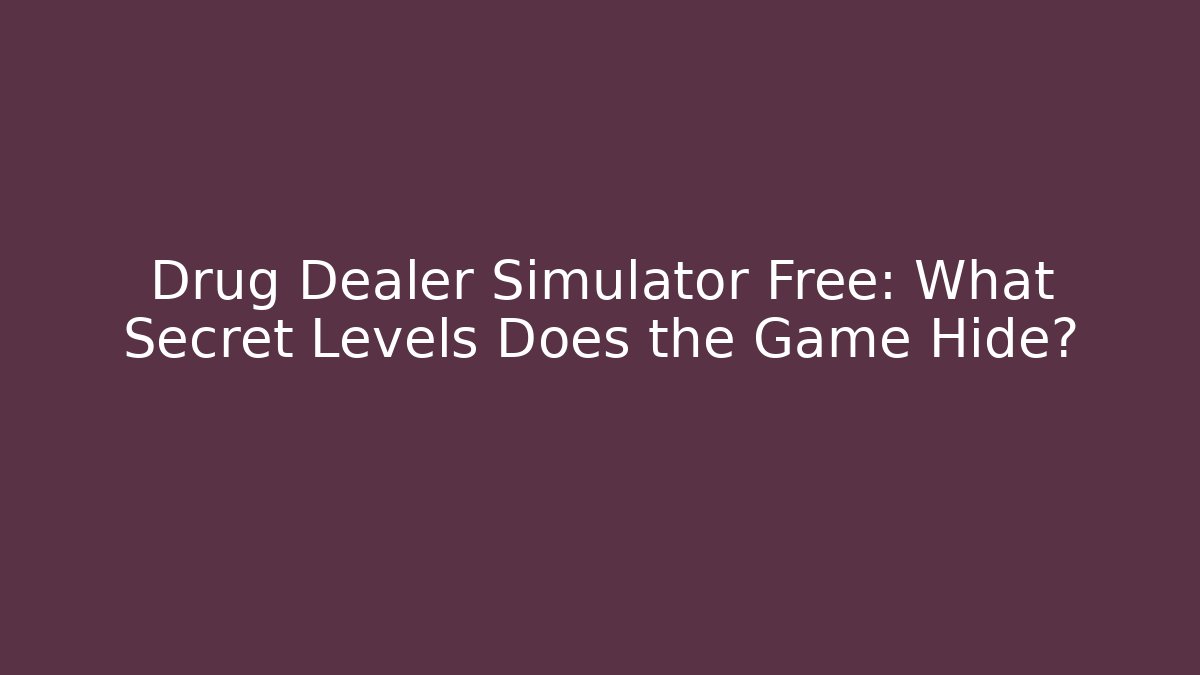 Drug Dealer Simulator Free: What Secret Levels Does the Game Hide?