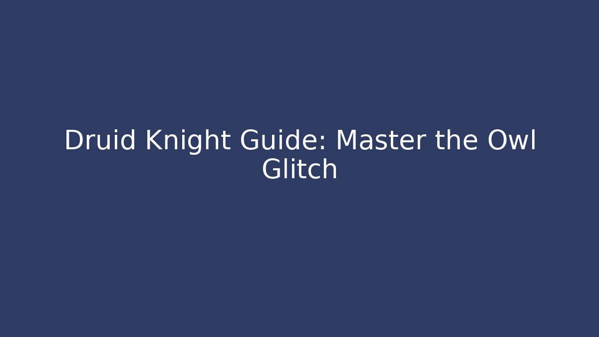 Druid Knight Guide: Master the Owl Glitch - Vintage E-Juice