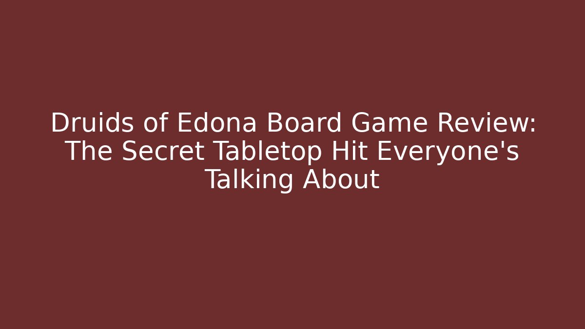 Druids of Edona Board Game Review: The Secret Tabletop Hit Everyone’s Talking About