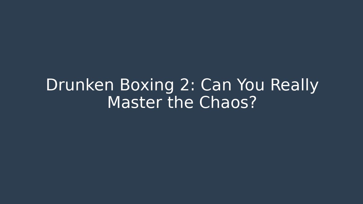 Drunken Boxing 2: Can You Really Master the Chaos?