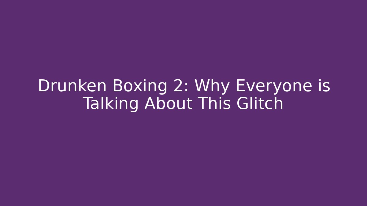 Drunken Boxing 2: Why Everyone is Talking About This Glitch