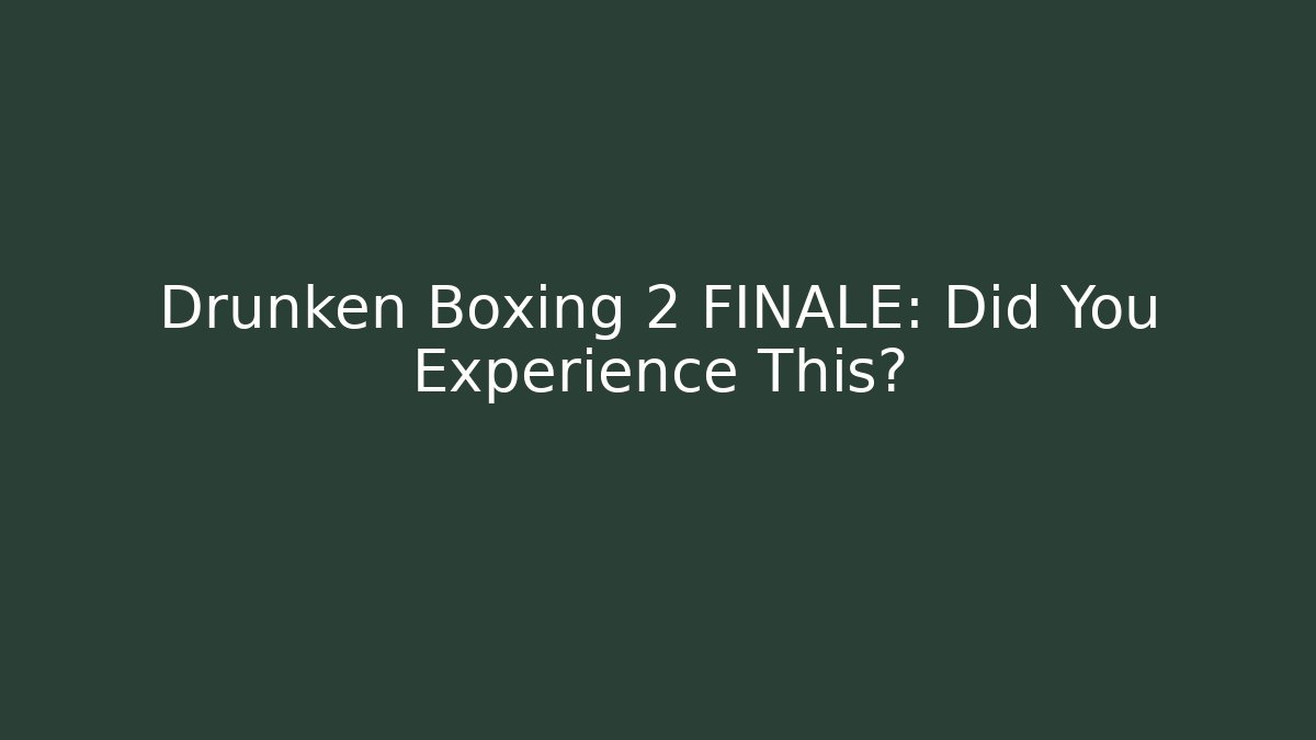 Drunken Boxing 2 FINALE: Did You Experience This?