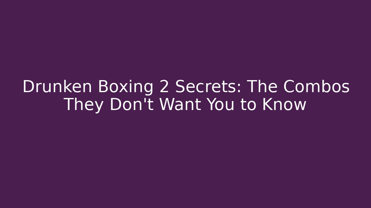 Drunken Boxing 2 Secrets: The Combos They Don’t Want You to Know