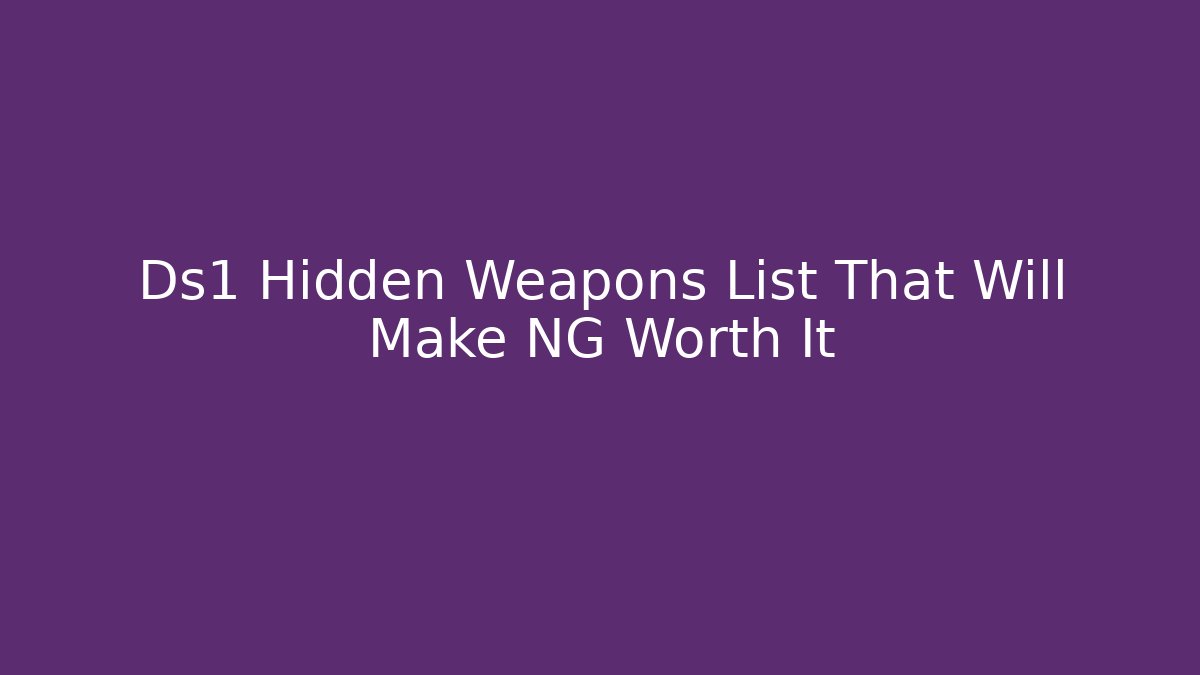 Ds1 Hidden Weapons List That Will Make NG+ Worth It - Vintage E-Juice