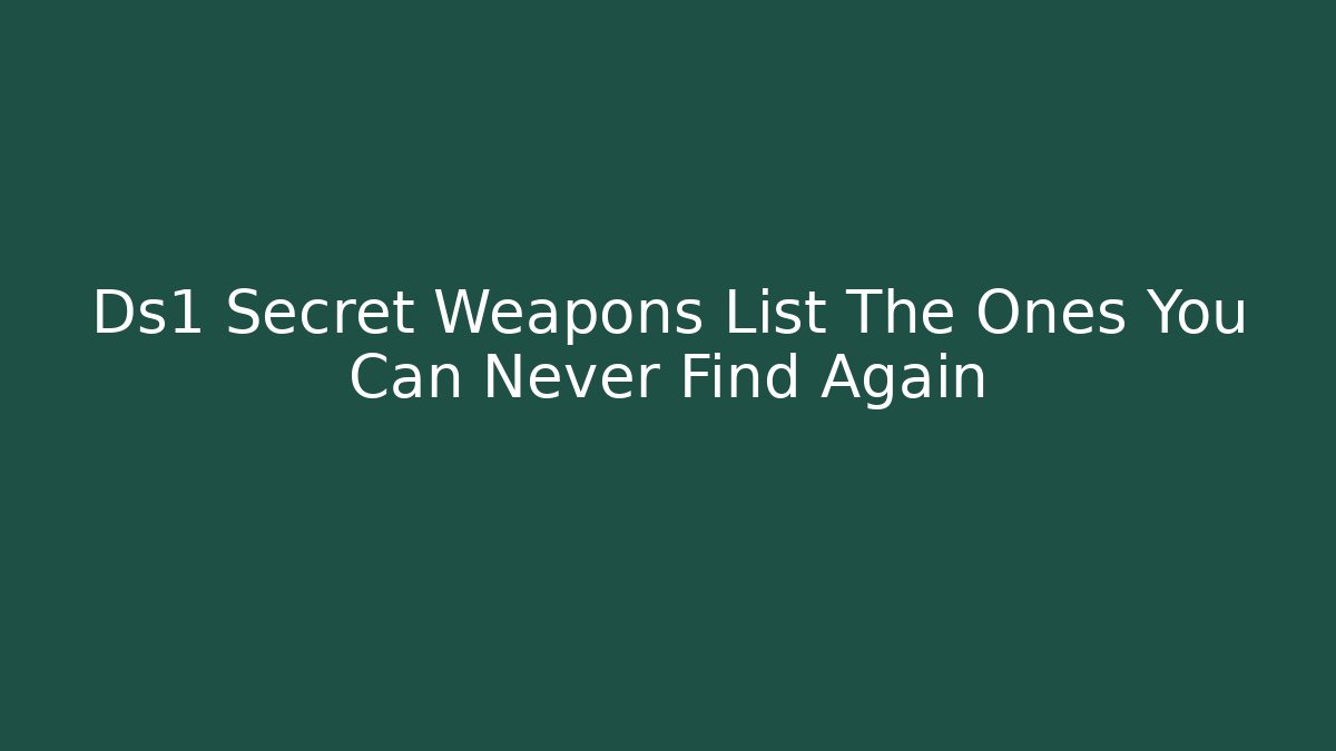 Ds1 Secret Weapons List The Ones You Can Never Find Again