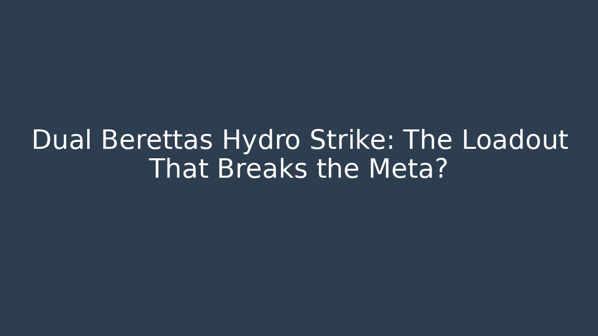 Dual Berettas Hydro Strike: The Loadout That Breaks the Meta?