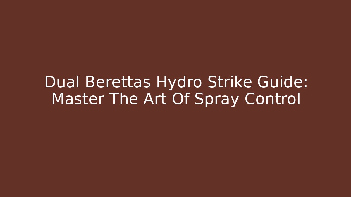 Dual Berettas Hydro Strike Guide: Master The Art Of Spray Control