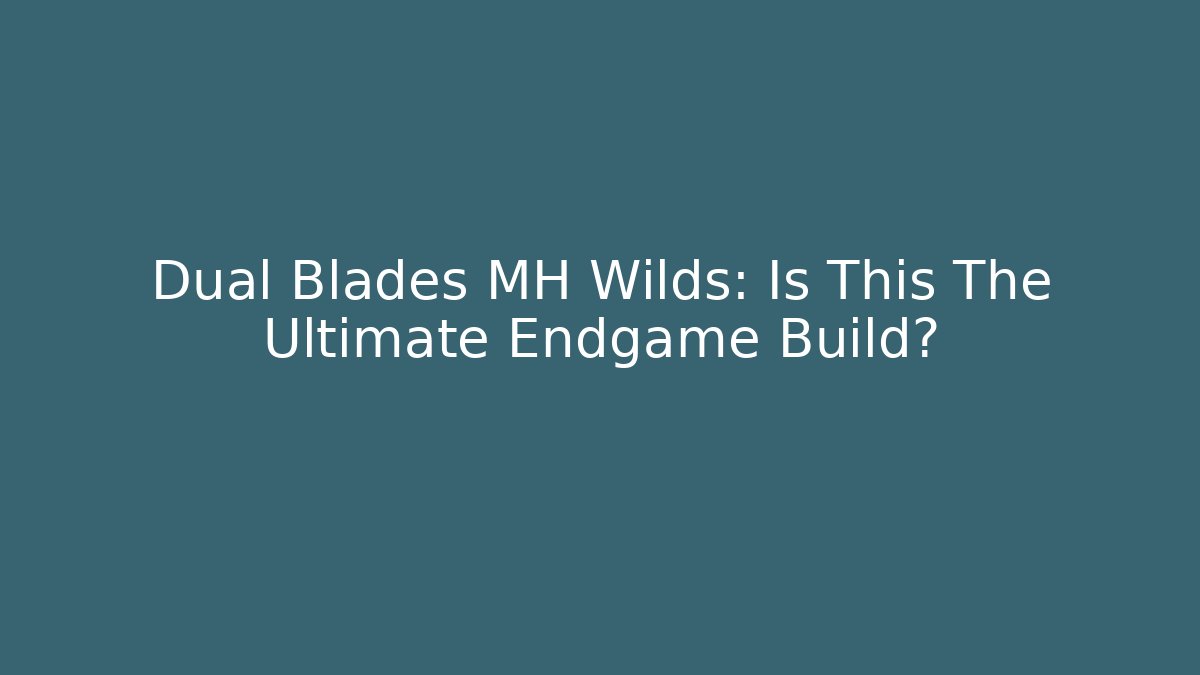 Dual Blades MH Wilds: Is This The Ultimate Endgame Build?