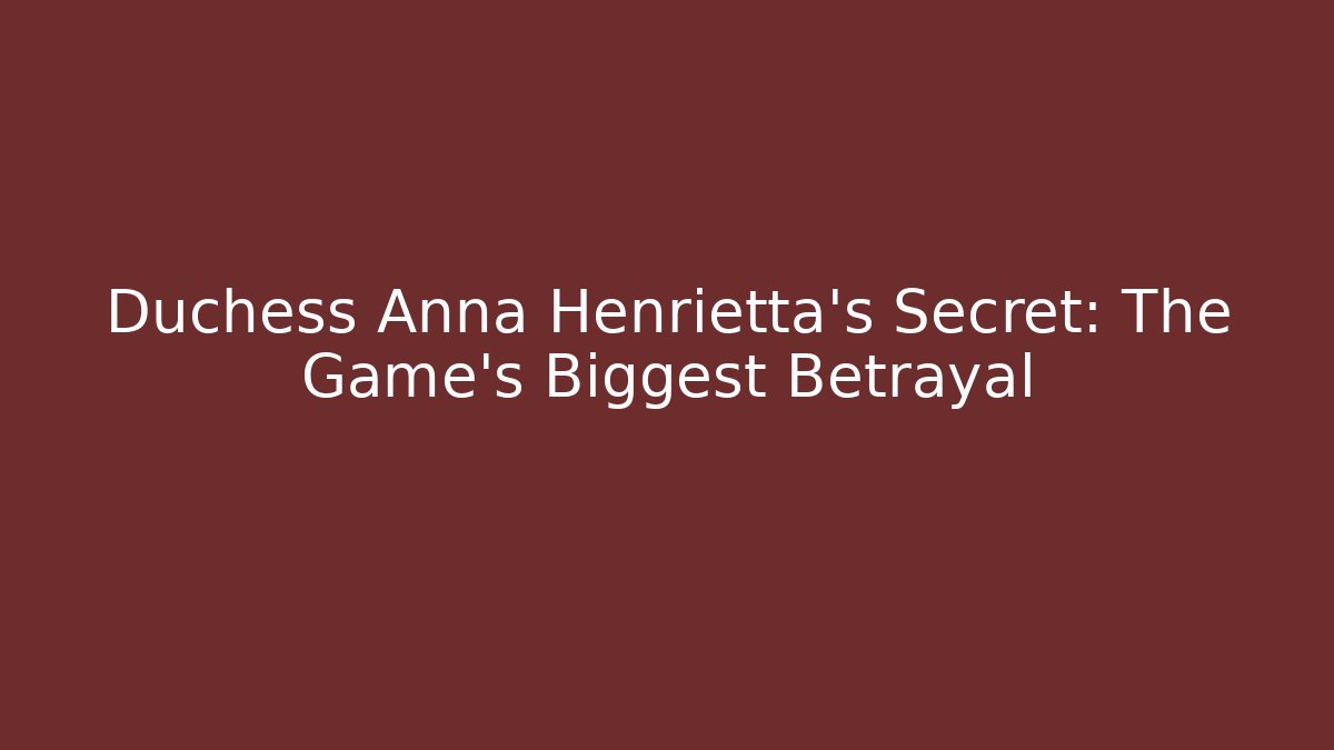 Duchess Anna Henrietta's Secret: The Game's Biggest Betrayal