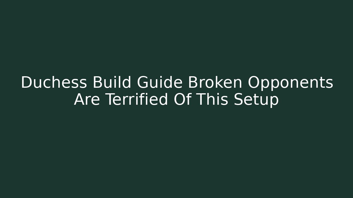 Duchess Build Guide Broken Opponents Are Terrified Of This Setup