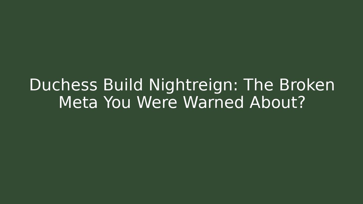 Duchess Build Nightreign: The Broken Meta You Were Warned About?