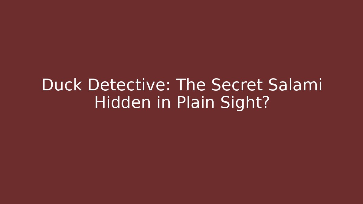 Duck Detective: The Secret Salami Hidden in Plain Sight?
