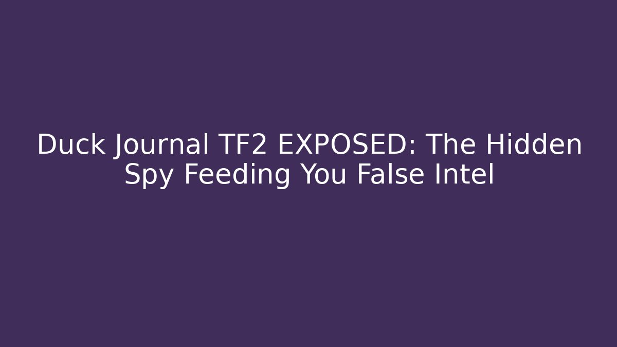 Duck Journal TF2 EXPOSED: The Hidden Spy Feeding You False Intel - Vintage E-Juice