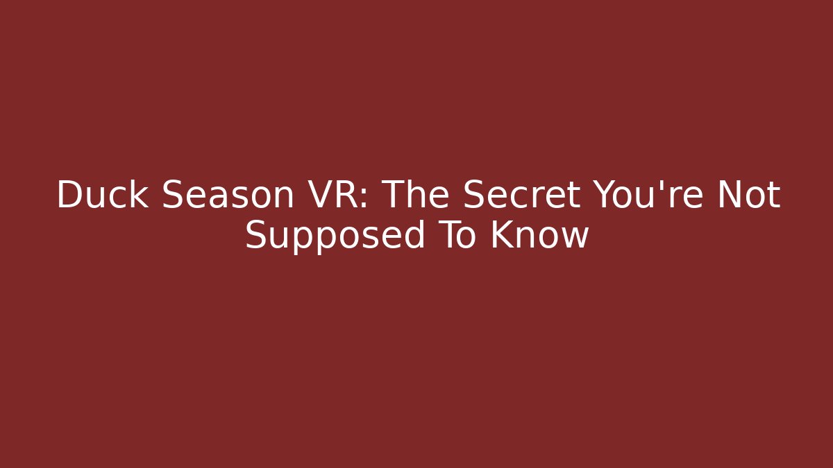 Duck Season VR: The Secret You're Not Supposed To Know