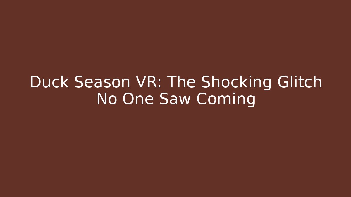Duck Season VR: The Shocking Glitch No One Saw Coming