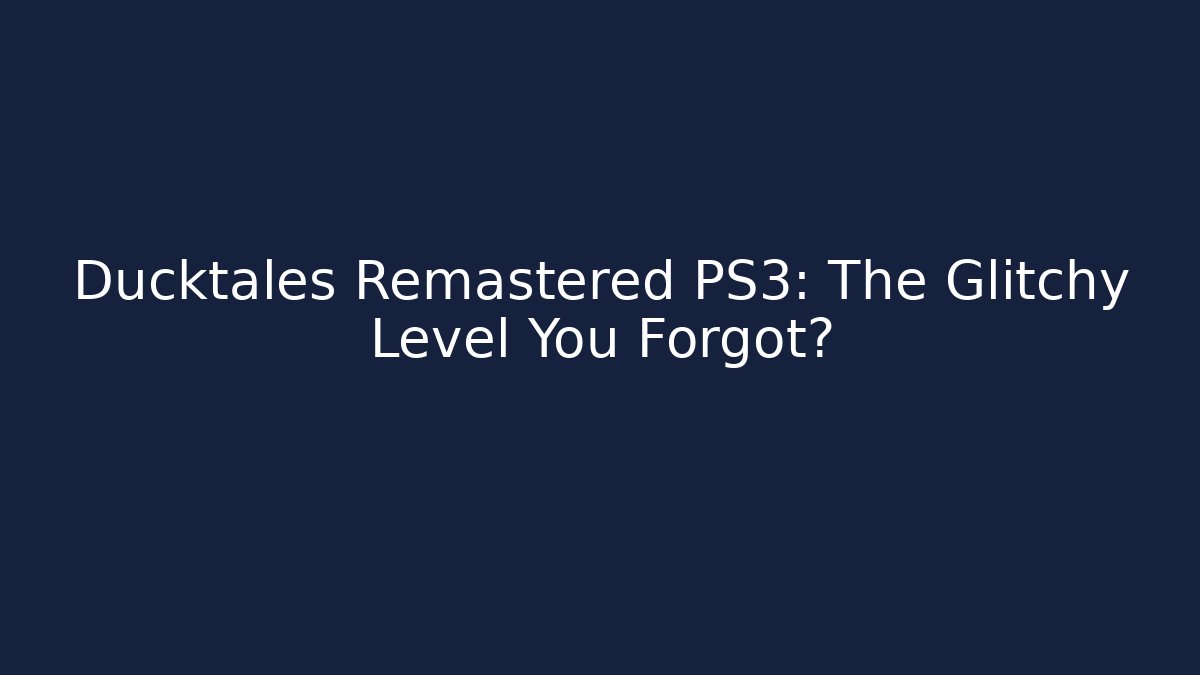 Ducktales Remastered PS3: The Glitchy Level You Forgot?