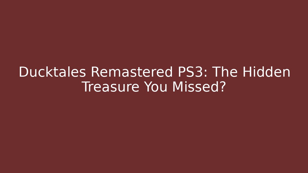 Ducktales Remastered PS3: The Hidden Treasure You Missed?