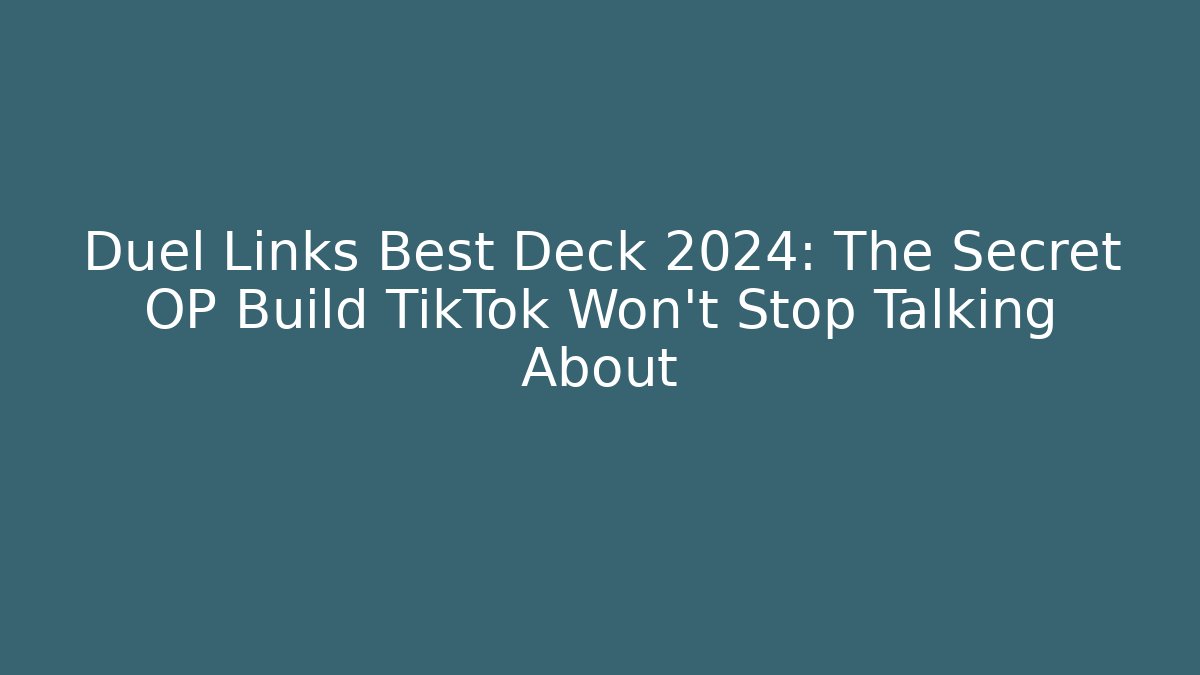 Duel Links Best Deck 2024: The Secret OP Build TikTok Won't Stop Talking About
