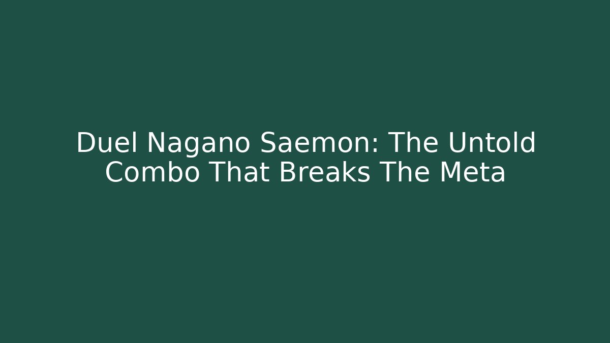Duel Nagano Saemon: The Untold Combo That Breaks The Meta