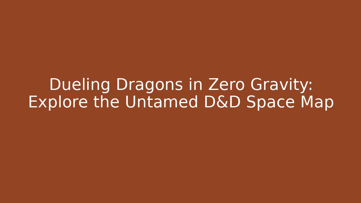 Dueling Dragons in Zero Gravity: Explore the Untamed D&D Space Map