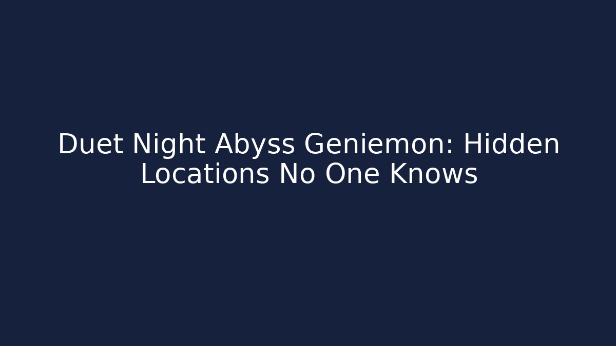 Duet Night Abyss Geniemon: Hidden Locations No One Knows