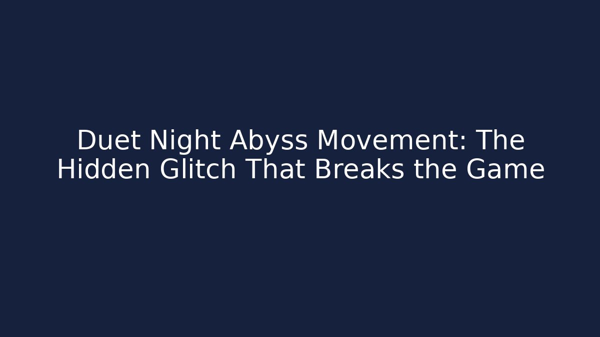 Duet Night Abyss Movement: The Hidden Glitch That Breaks the Game