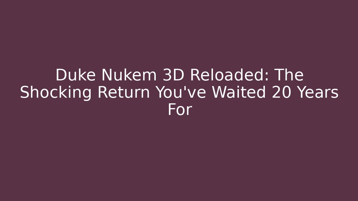 Duke Nukem 3D Reloaded: The Shocking Return You’ve Waited 20 Years For