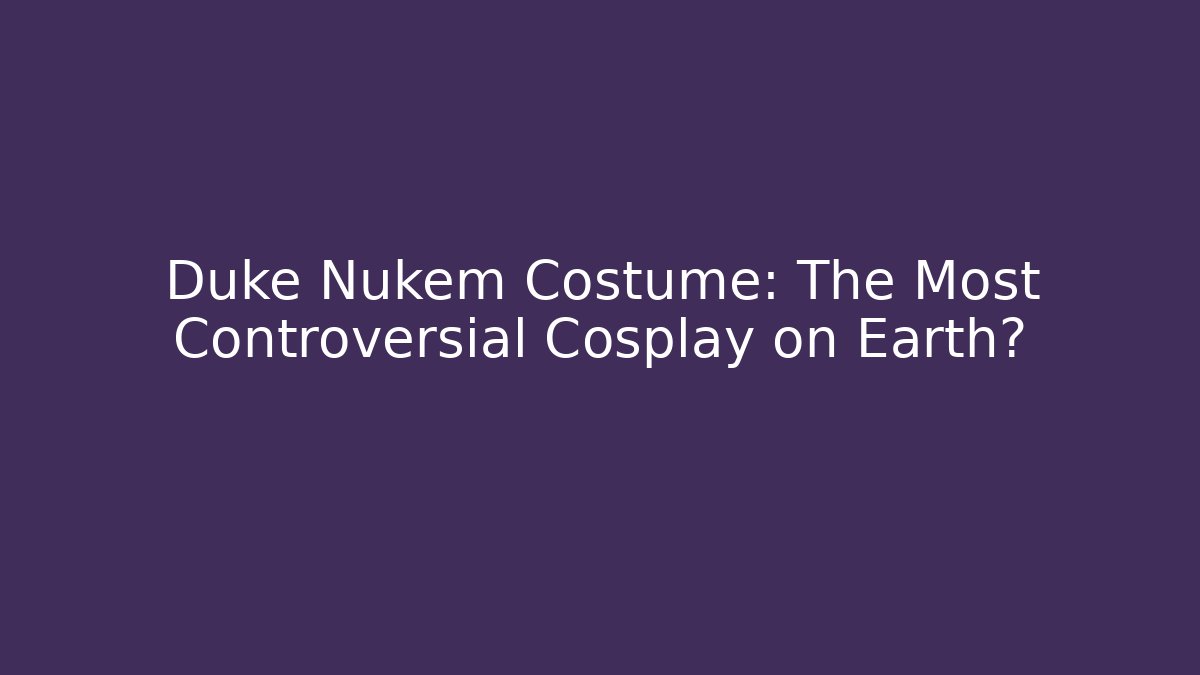 Duke Nukem Costume: The Most Controversial Cosplay on Earth?