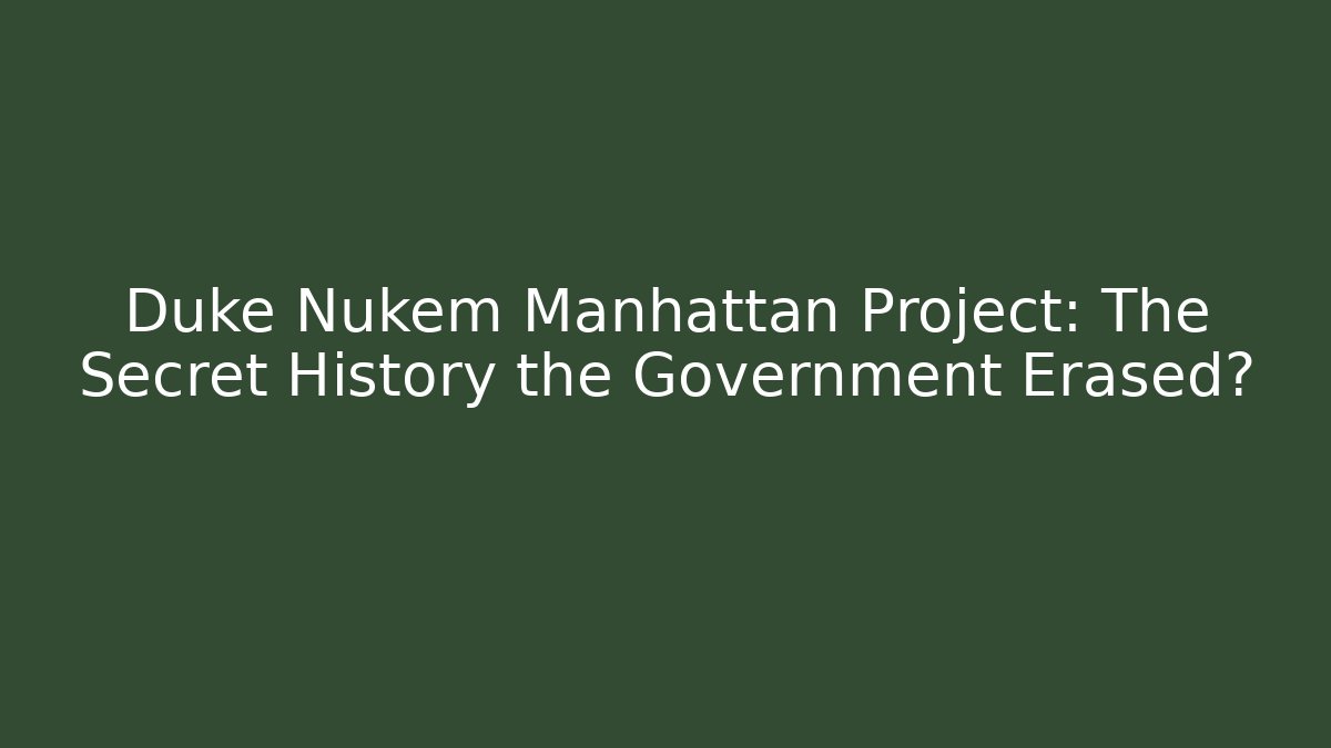 Duke Nukem Manhattan Project: The Secret History the Government Erased?