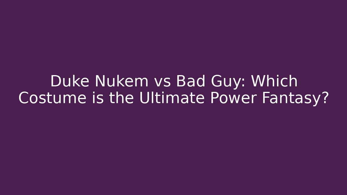 Duke Nukem vs Bad Guy: Which Costume is the Ultimate Power Fantasy?