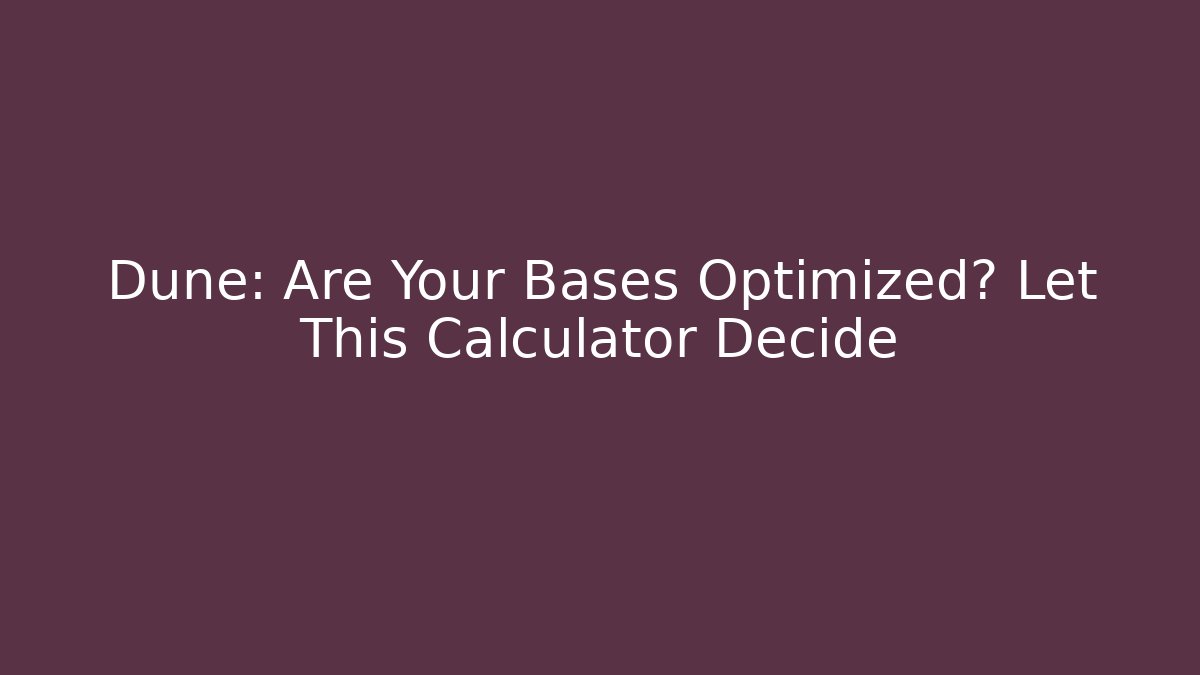 Dune: Are Your Bases Optimized? Let This Calculator Decide