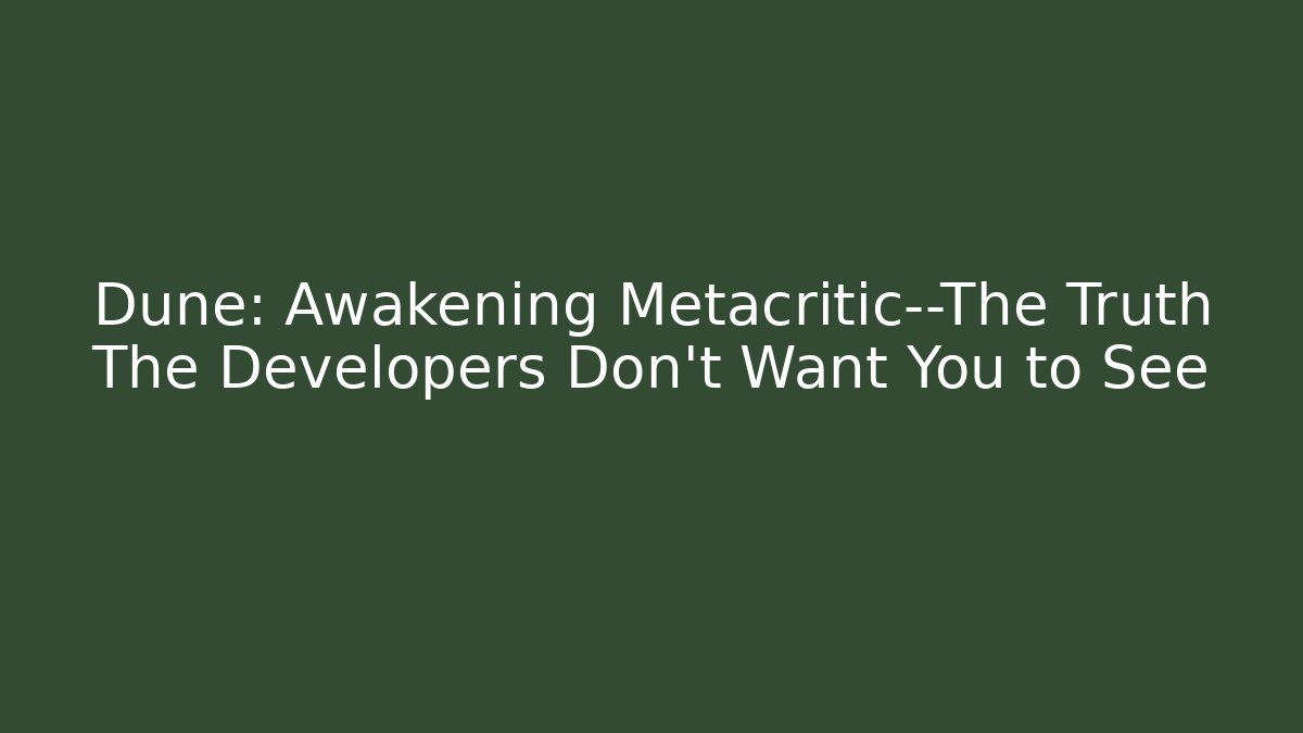 Dune: Awakening Metacritic—The Truth The Developers Don't Want You to See
