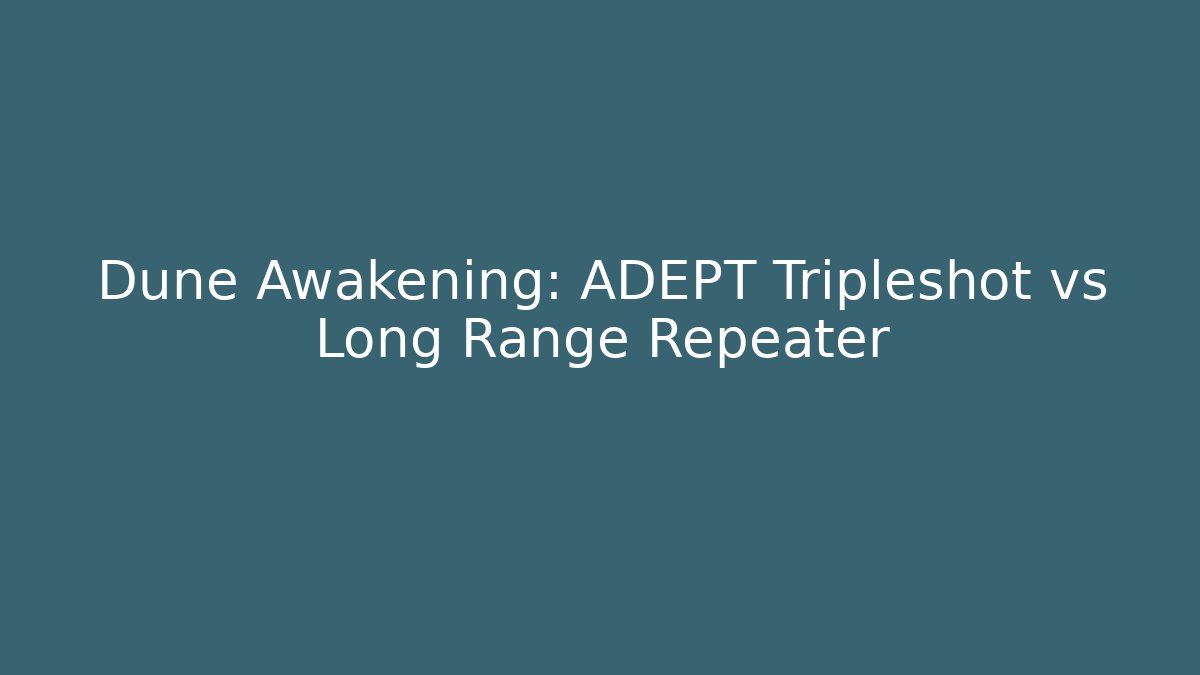Dune Awakening: ADEPT Tripleshot vs Long Range Repeater