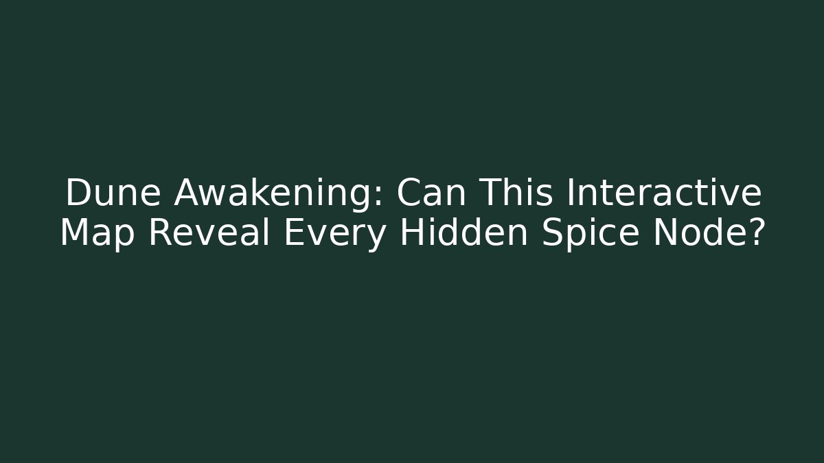 Dune Awakening: Can This Interactive Map Reveal Every Hidden Spice Node?
