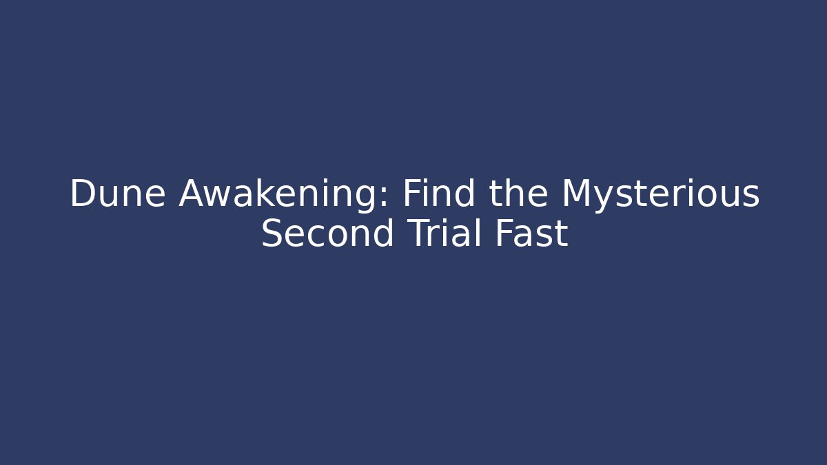 Dune Awakening: Find the Mysterious Second Trial Fast