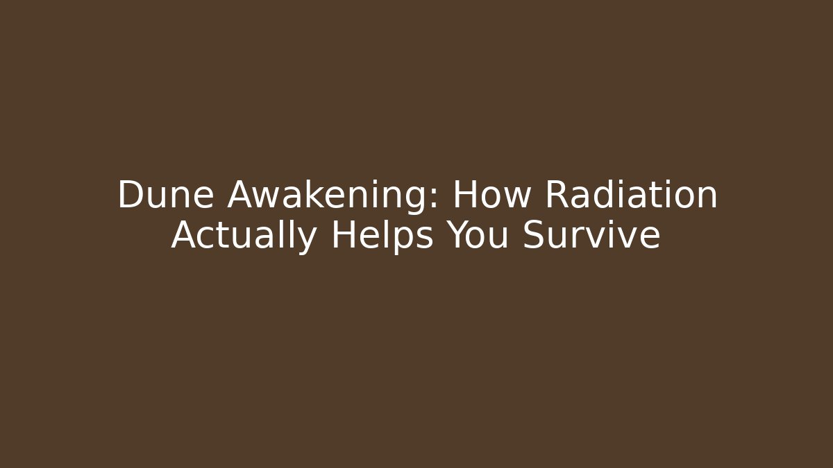 Dune Awakening: How Radiation Actually Helps You Survive