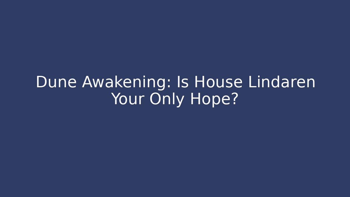 Dune Awakening: Is House Lindaren Your Only Hope?