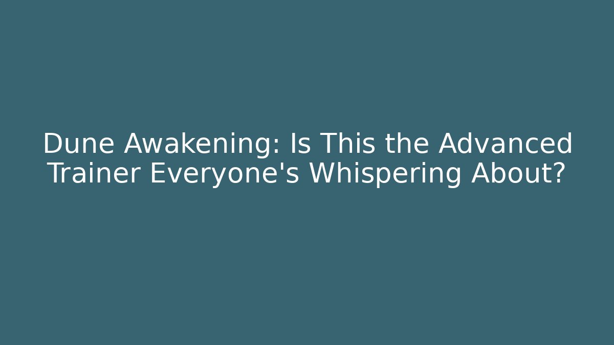 Dune Awakening: Is This the Advanced Trainer Everyone’s Whispering About?