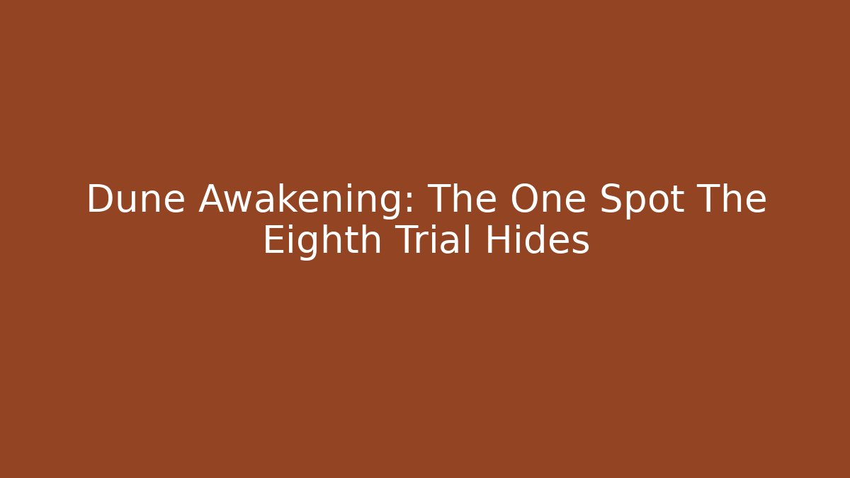 Dune Awakening: The One Spot The Eighth Trial Hides