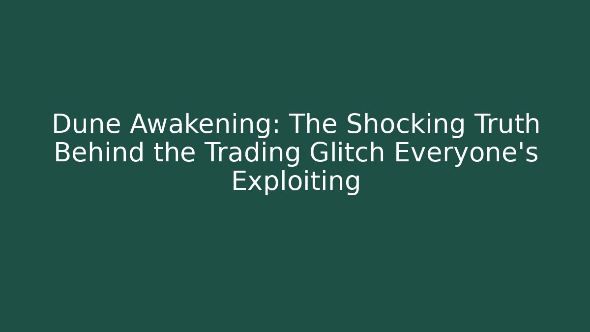 Dune Awakening: The Shocking Truth Behind the Trading Glitch Everyone’s Exploiting
