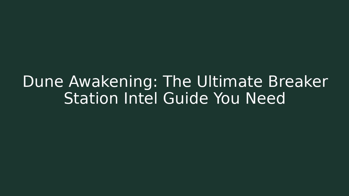 Dune Awakening: The Ultimate Breaker Station Intel Guide You Need - Vintage E-Juice