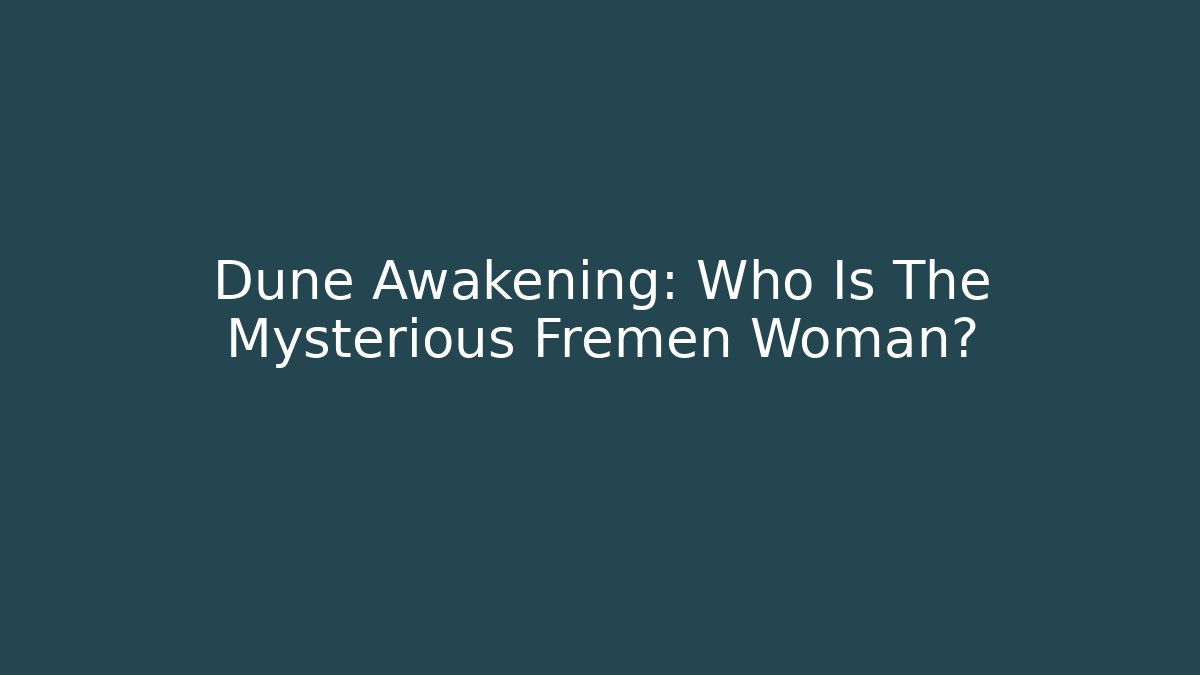 Dune Awakening: Who Is The Mysterious Fremen Woman?