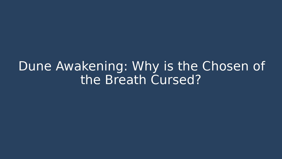 Dune Awakening: Why is the Chosen of the Breath Cursed?